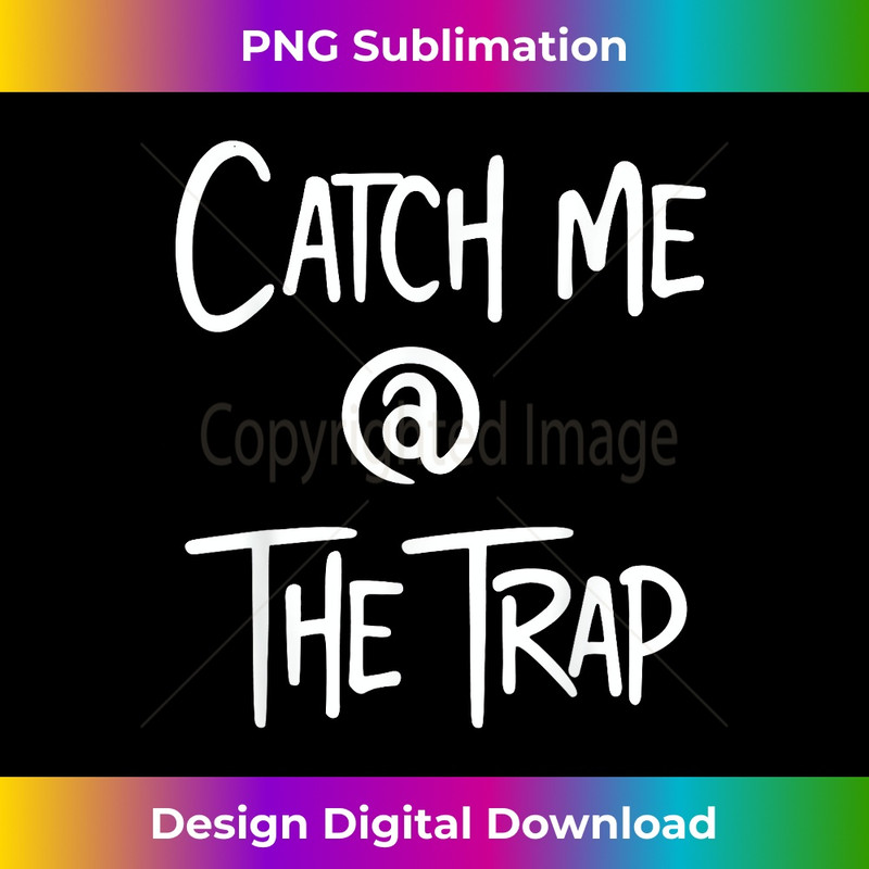 Catch Me At The Trap House - Funny Trap Lord Trappin Rapper 0235.jpg