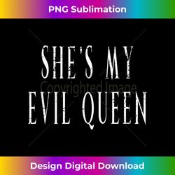 matching couples she's my evil queen halloween costume - edgy sublimation digital file - tailor-made for sublimation cra