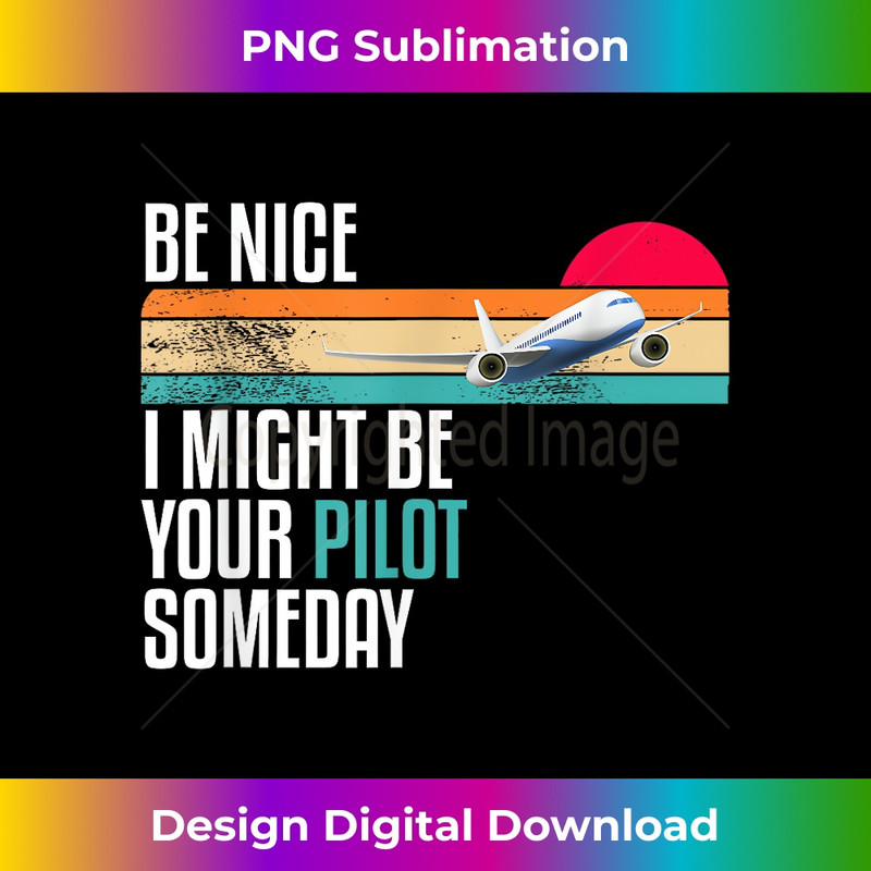 Future Pilot Be Nice I Might Be Your Pilot Someday 1081.jpg