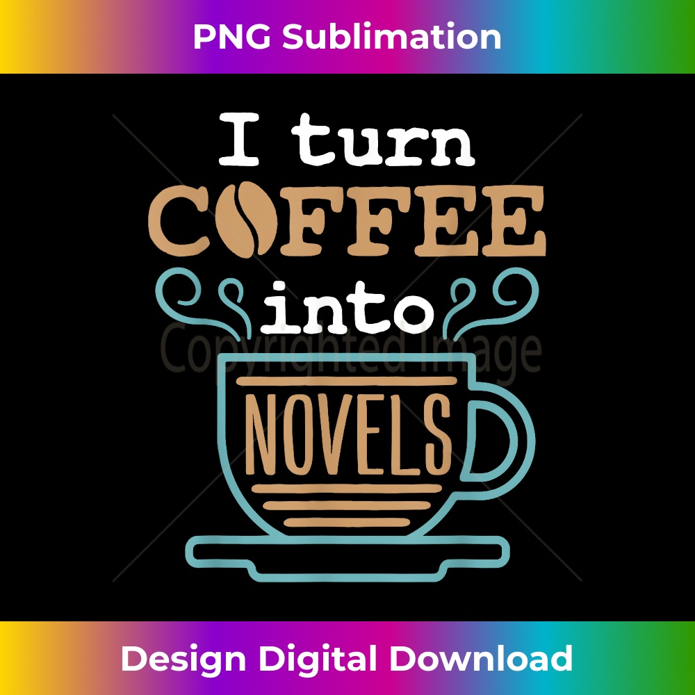 Writer Author Literary I Turn Coffee Into Novels 1079.jpg