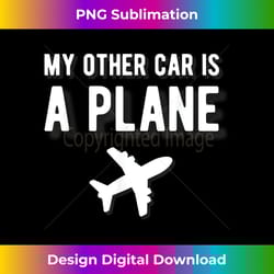 pilot men my other car is a plane funny airplane s - sophisticated png sublimation file - access the spectrum of sublima