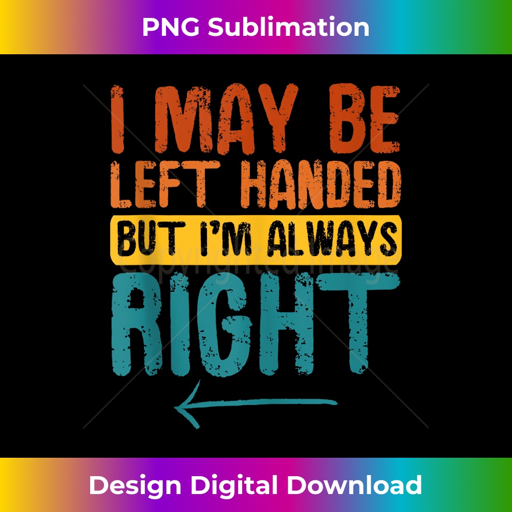I May Be Left Handed But I'm Always Right Funny Saying  0019.jpg
