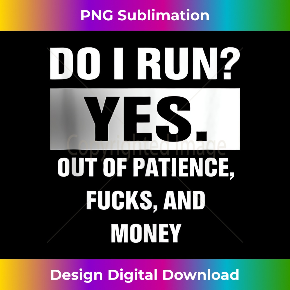 Do I Run Yes Out Of Patience Fucks And Money 0615.jpg