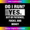 Do I Run Yes Out Of Patience Fucks And Money 0615.jpg
