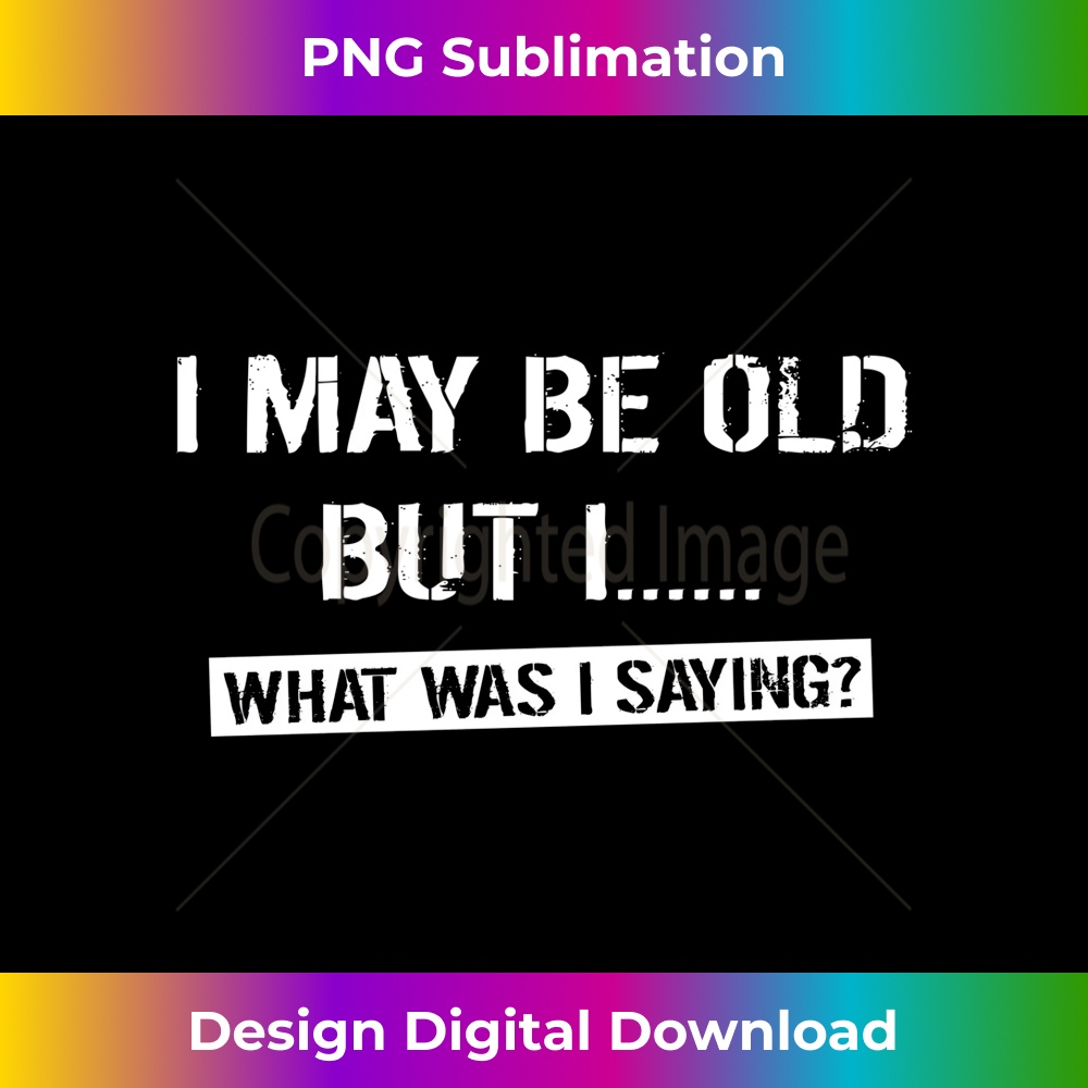 I May Be Old But What Was I Saying Old Age Memory Loss 0414.jpg