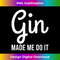 Gin Made Me Do It Funny Drinking 0715.jpg