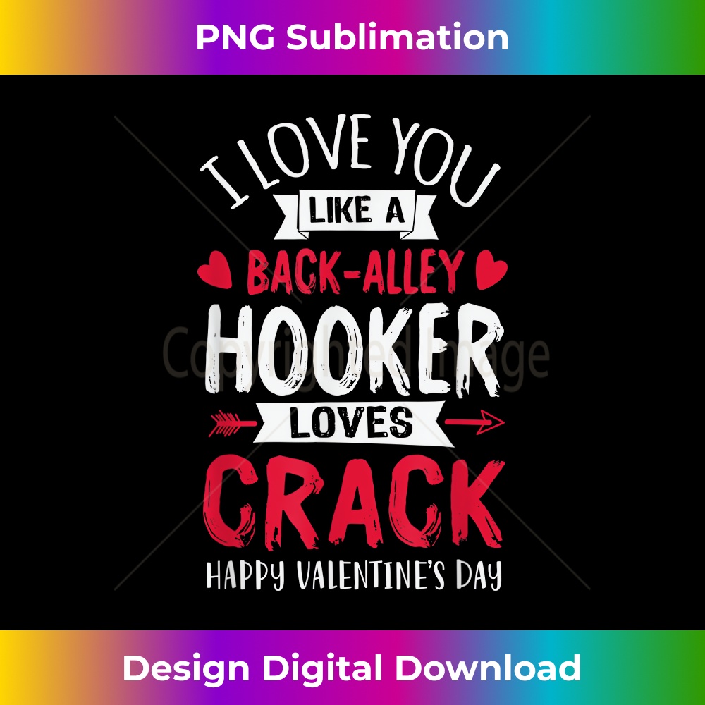 I Love You Like A Hooker Loves Crack Funny Valentine's Day 1144.jpg