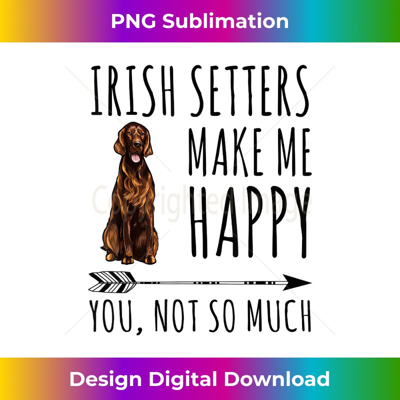 Irish Setters Make Me Happy You Not So Much Dog Lover 0170.jpg