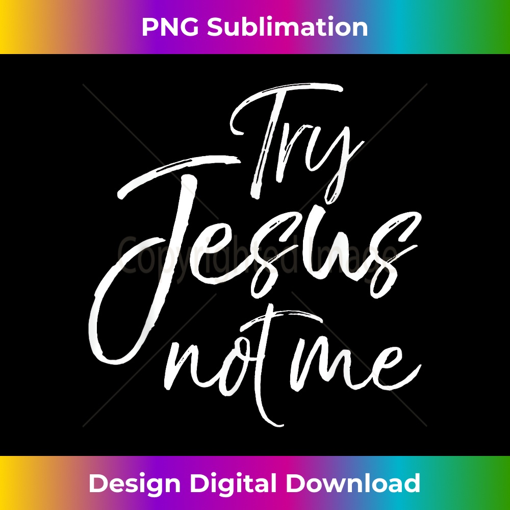 Try Jesus not Me Sarcastic Funny Christian Evangelism 0108.jpg