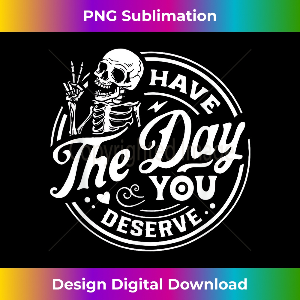 Have The Day You Deserve Peace Sign Skeleton Motivational 1533.jpg