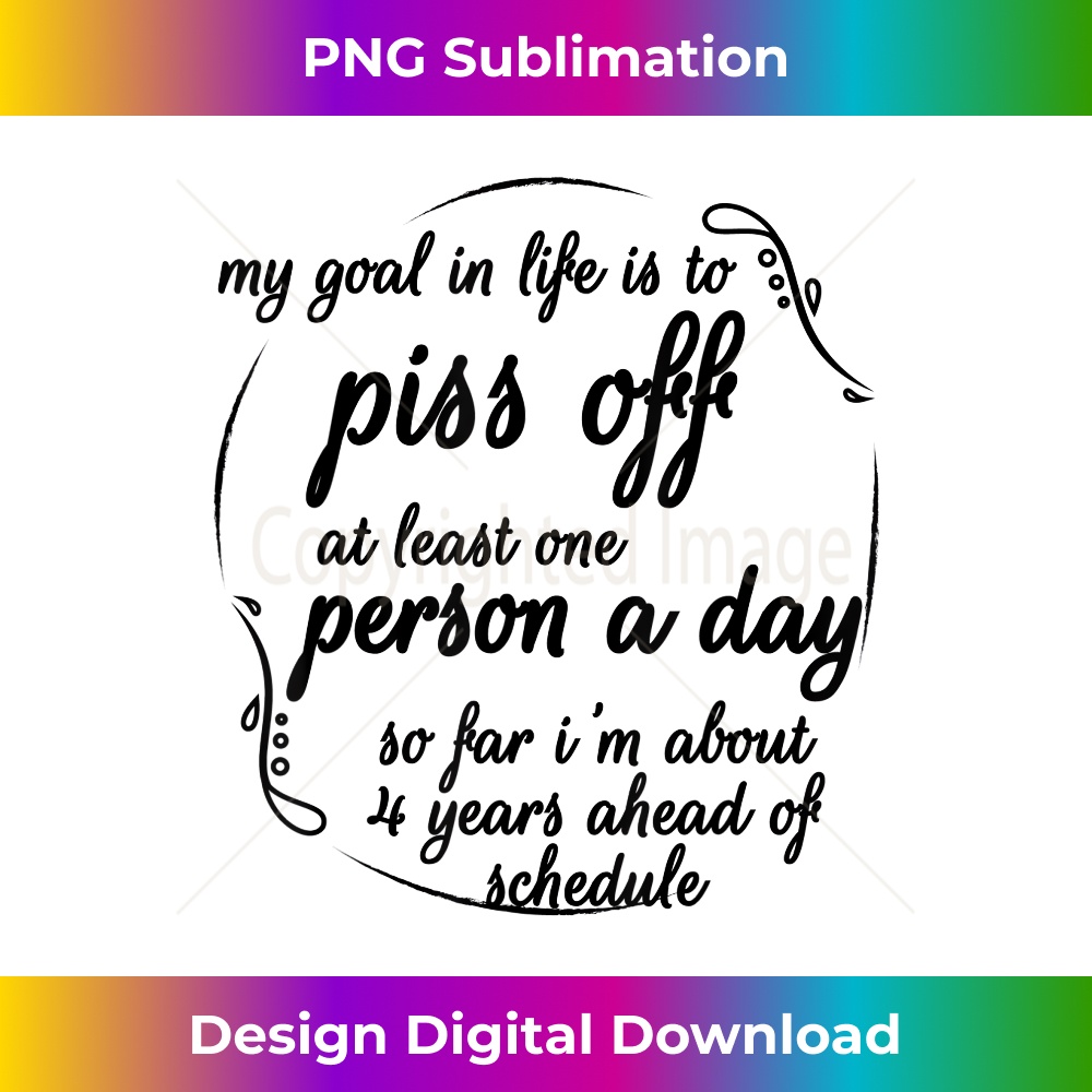 My Goal In Life Is To Piss Off At Least One Person A Day 2523.jpg