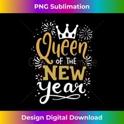 queen of the new year happy new year new years eve - edgy sublimation digital file - access the spectrum of sublimation
