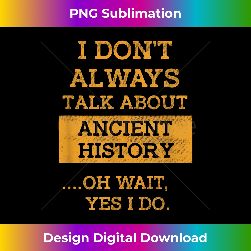 Funny I Don't Always Talk About Ancient History T 0411.jpg
