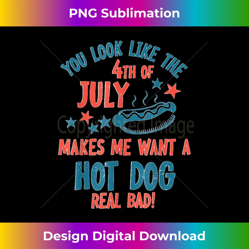 You Look Like 4th Of July Makes Me Want A Hot Dog Real Bad 2224.jpg