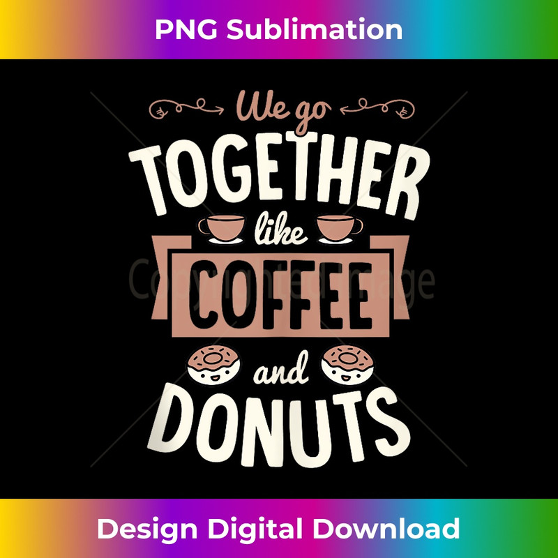 We Go Together Like Coffee And Donuts Matching Couple  0825.jpg