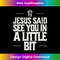 Jesus Said See You In A Little Bit, BRB, He's coming back  0150.jpg