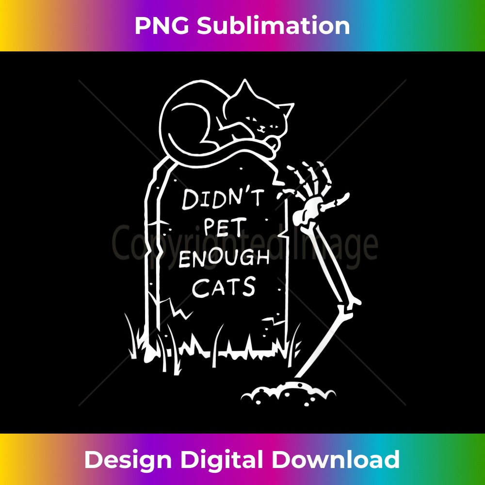 Didn't Pet Enough Cats Death Grave Skeleton Cat Lover 0069.jpg