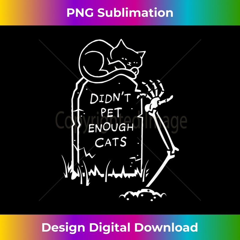 Didn't Pet Enough Cats Death Grave Skeleton Cat Lover 0069.jpg