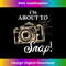 I'm About To Snap Photography Lover Vintage Camera Sayings 0458.jpg