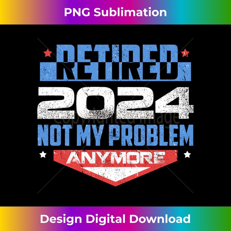 Retired 2024 Not My Problem Anymore Funny Vintage Retirement 0731.jpg