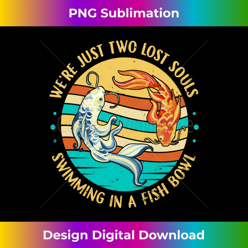 We're Just Two Lost Souls Swimming in A Fish Bowl 1817.jpg