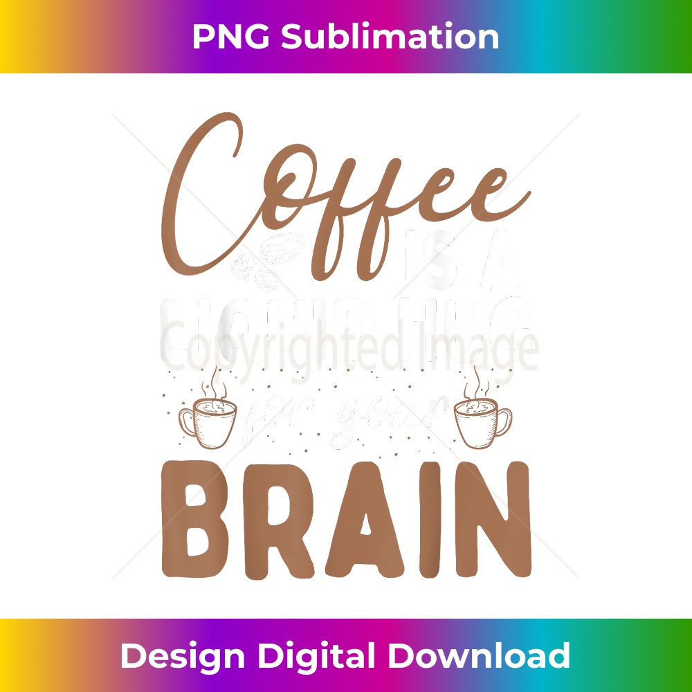 Coffee is a Liquid Hug for your Brain Funny Coffee Lover 0295.jpg