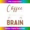Coffee is a Liquid Hug for your Brain Funny Coffee Lover 0295.jpg