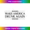 MAKE AMERICA DRUNK AGAIN Funny Alcoholic - Drink 0197.jpg