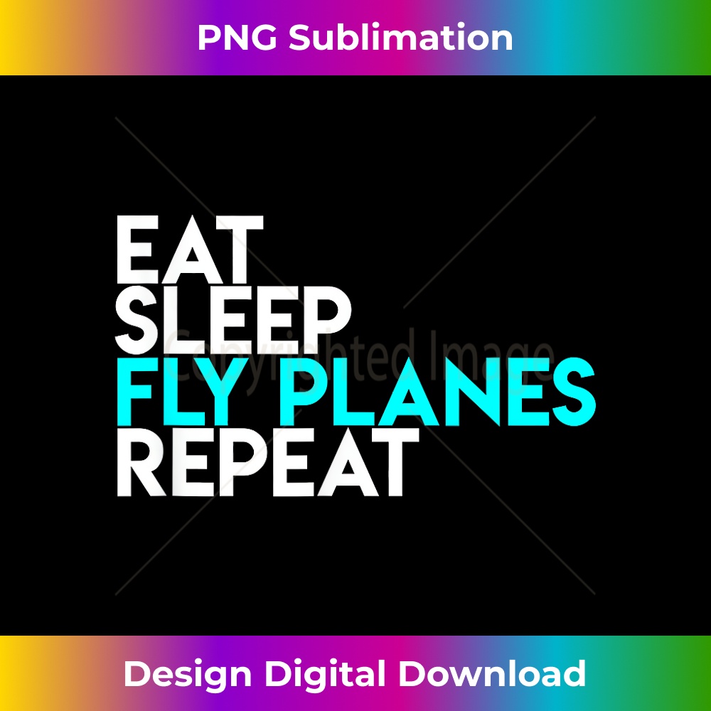 Eat Sleep Fly Planes Repeat - Airplane Pilot 0722.jpg