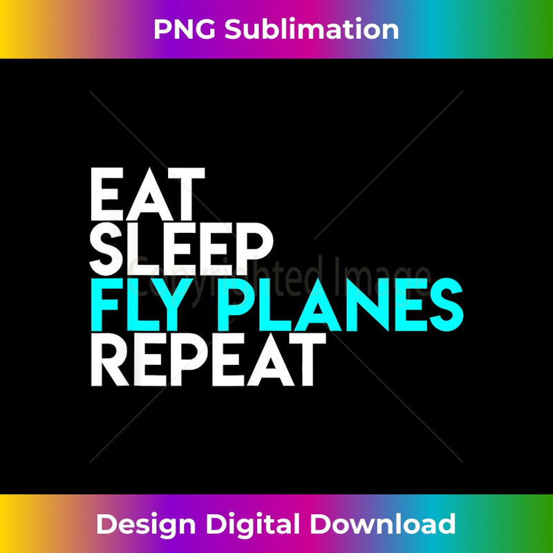 Eat Sleep Fly Planes Repeat - Airplane Pilot 0722.jpg