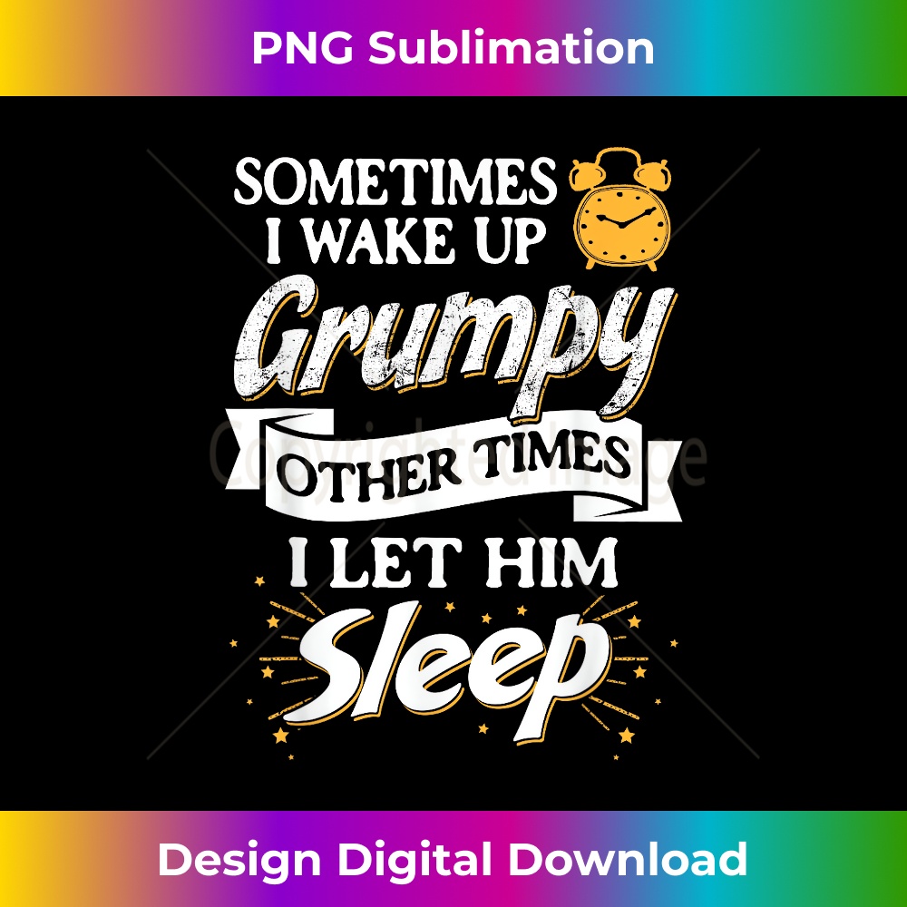 Sometimes I Wake Up Grumpy Other Times I Let Him Sleep 2371.jpg