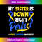My Sister Is Down Right Perfect Down Syndrome Awareness 2564.jpg