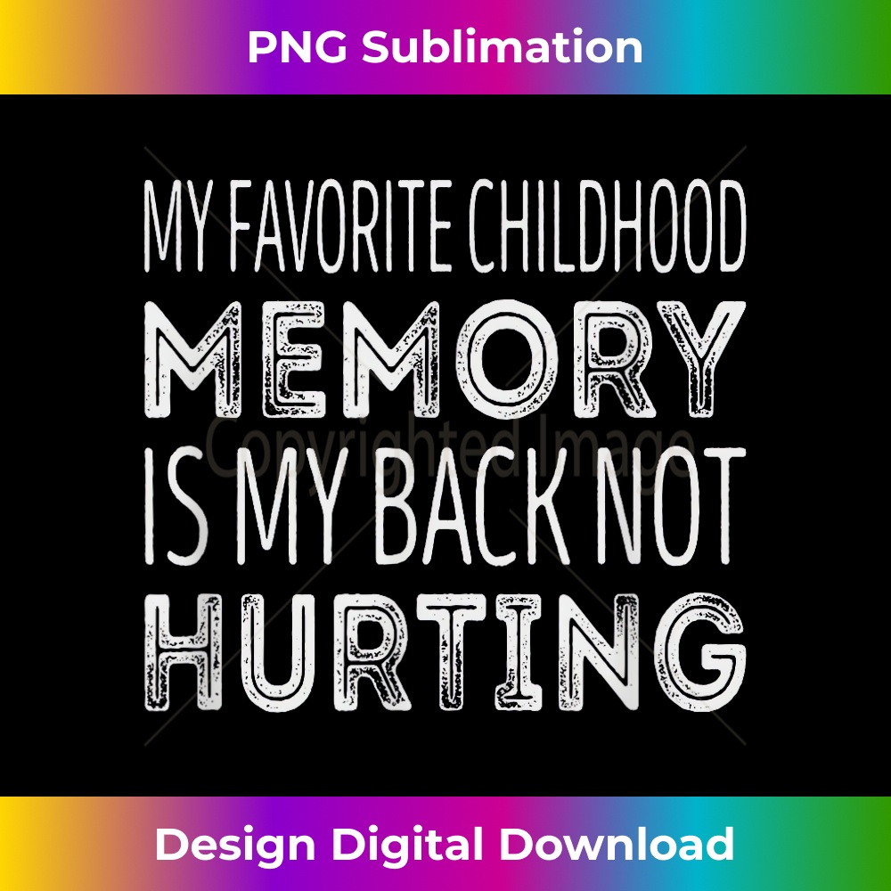 My favorite childhood memory is my back not hurting 1494.jpg