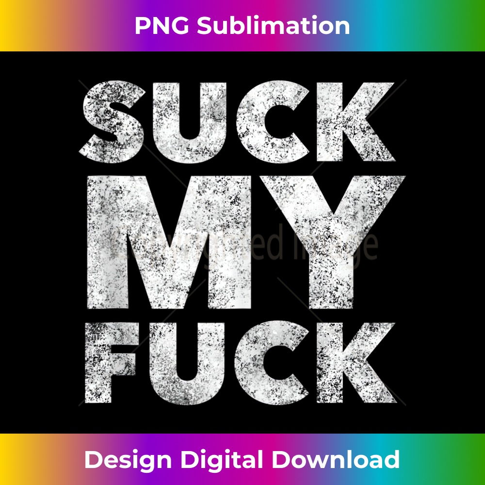 Suck My Fuck - Funny Raunchy Quote - Humor Curse Profanity Tank Top 1751.jpg