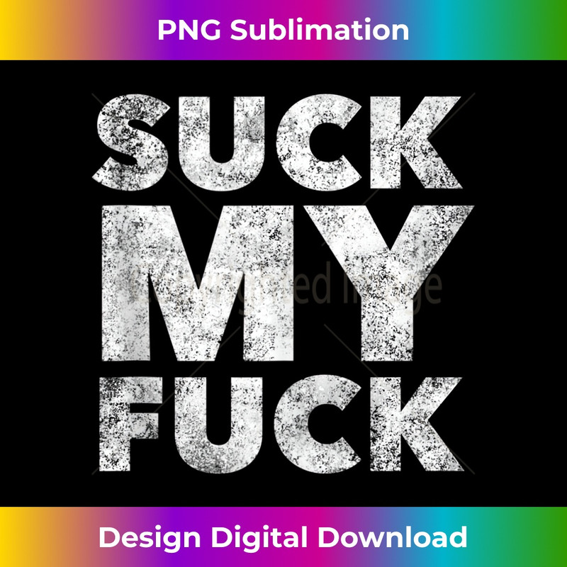 Suck My Fuck - Funny Raunchy Quote - Humor Curse Profanity Tank Top 1751.jpg