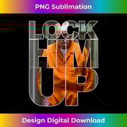 lock him up funny donald trump jail 20 24 years anti trump - contemporary png sublimation design - lively and captivatin