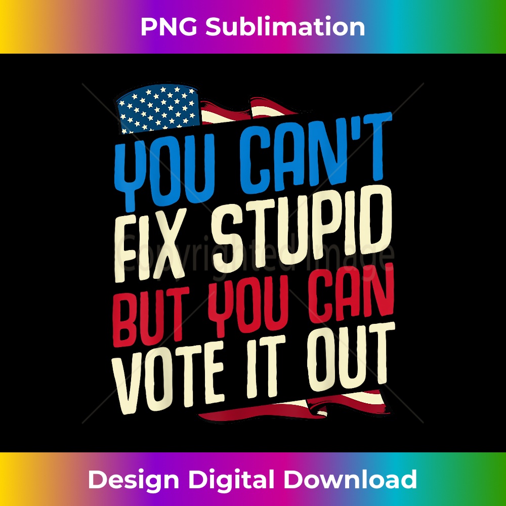 You Can't Fix Stupid But You Can Vote It Out Anti Trump Gift 0405.jpg