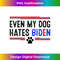 Even My Dog Hates Biden Shirt Funny Anti Biden 0091.jpg