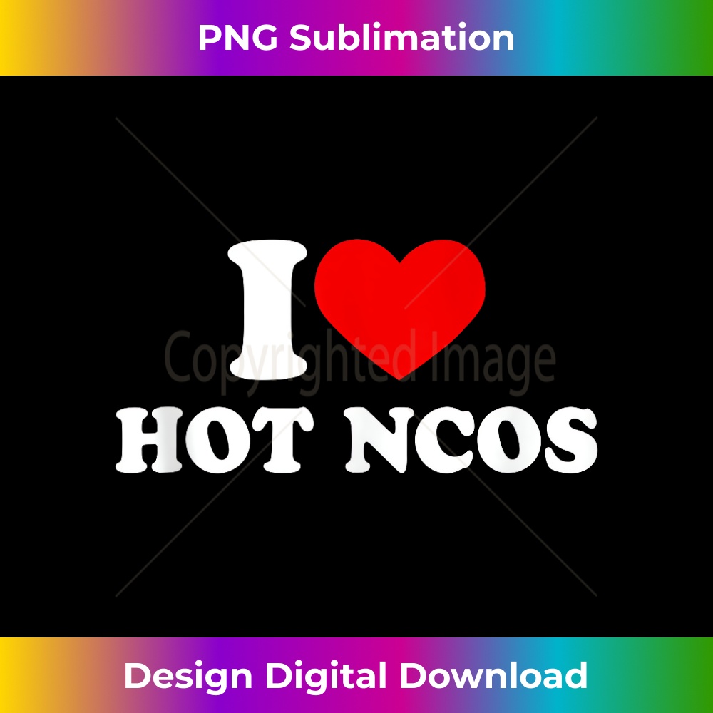 I Love Hot NCOs Shirt Funny Army Retirement Gifts Tank Top 1127.jpg
