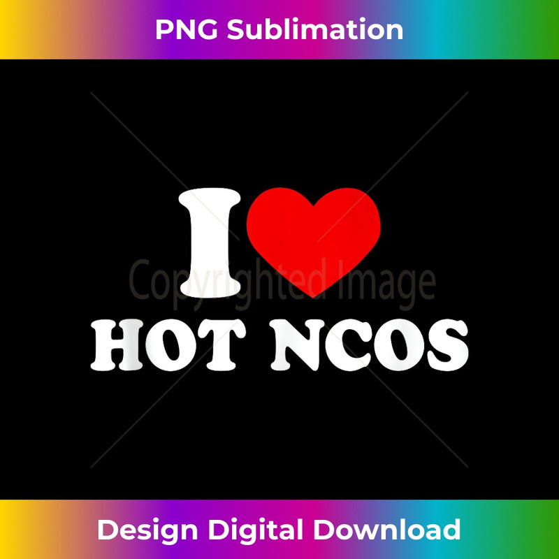 I Love Hot NCOs Shirt Funny Army Retirement Gifts Tank Top 1127.jpg