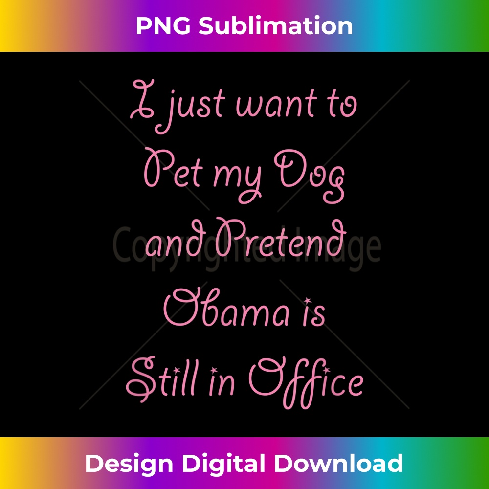 I Just Want to Pet My DOG and Pretend OBAMA - Cute 1112.jpg