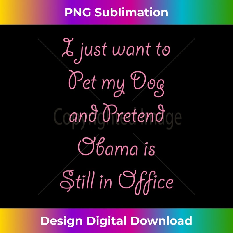 I Just Want to Pet My DOG and Pretend OBAMA - Cute 1112.jpg