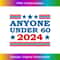 Anyone Under 60 2024 President USA Election Political Funny Long Sleeve 0041.jpg