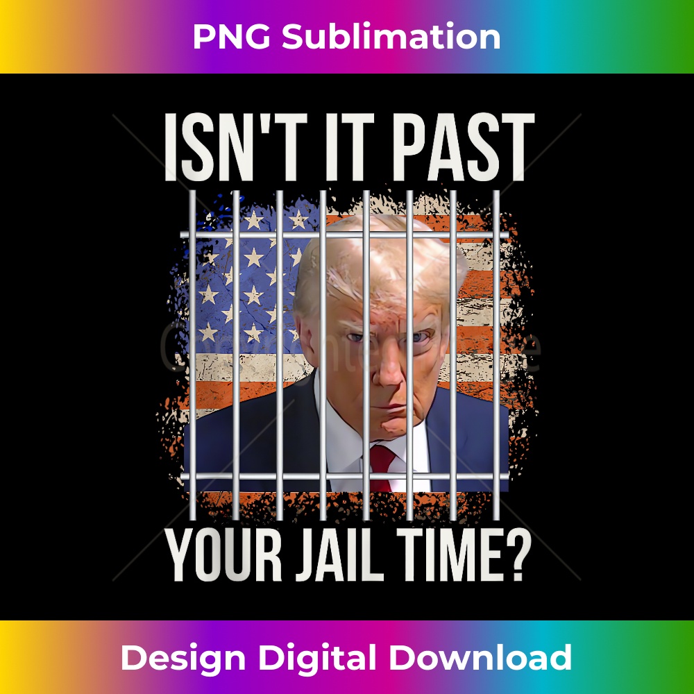 Isn't It Past Your Jail Time Funny Trump Political Meme Tank Top 0698.jpg