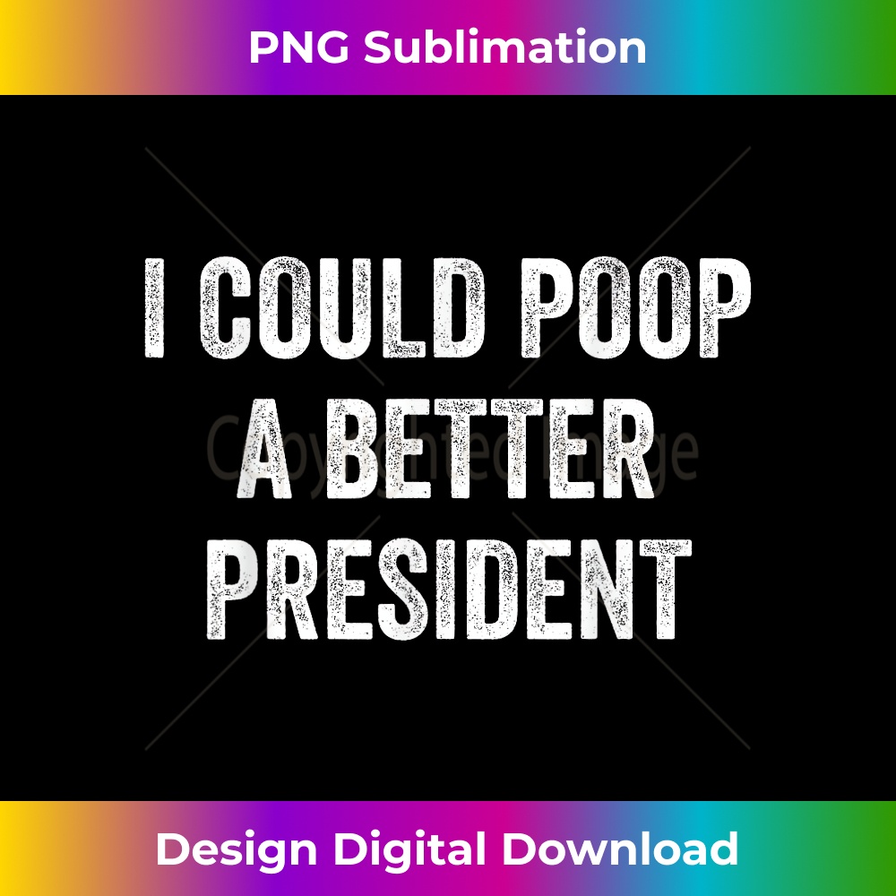 I Could Poop A Better President Funny Anti Biden Elections 0938.jpg