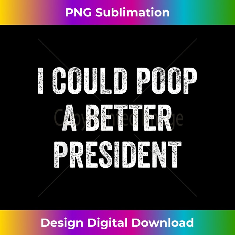 I Could Poop A Better President Funny Anti Biden Elections 0938.jpg