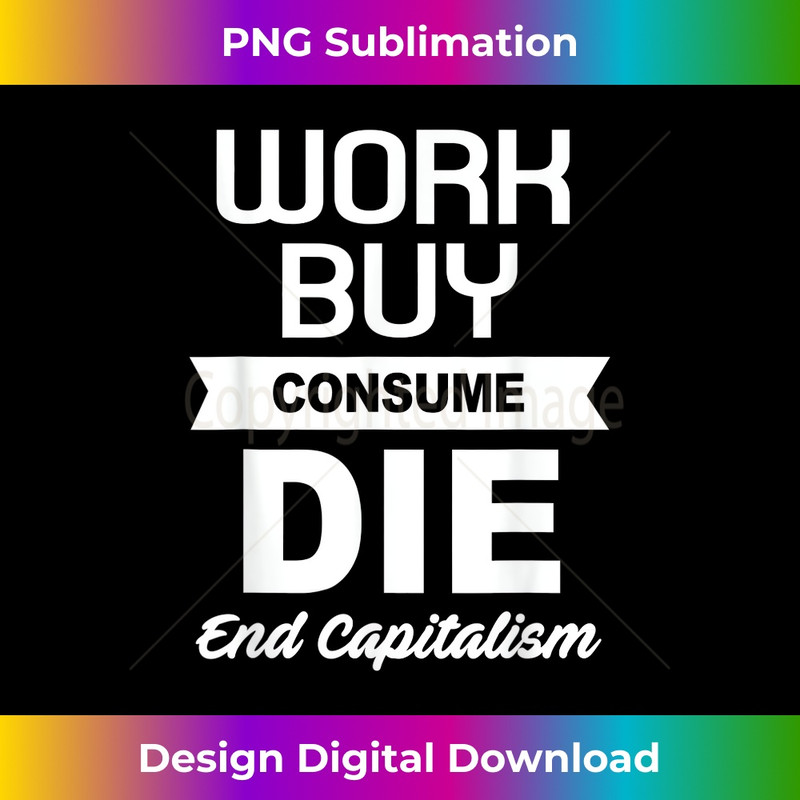 Anti Capitalism Work Buy Consume Die End Capitalism 0098.jpg