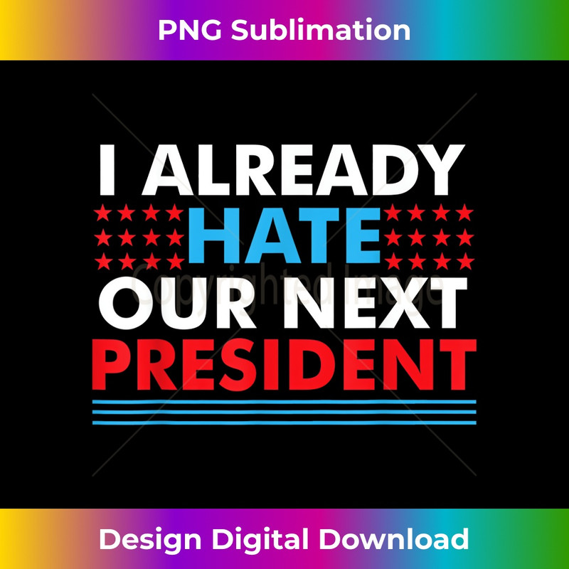 I Already Hate Our Next President T-Shirt Funny Election 2016 Tee 1074.jpg