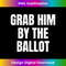 Grab Him By The Ballot Mens Womens 0028.jpg