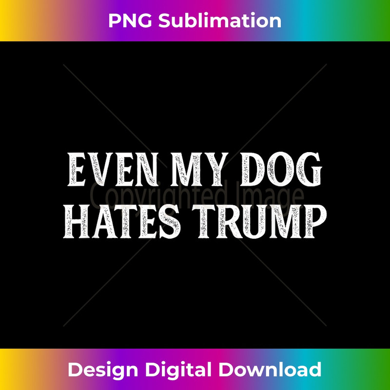 Even My Dog Hates Trump - Vintage Style - 0359.jpg